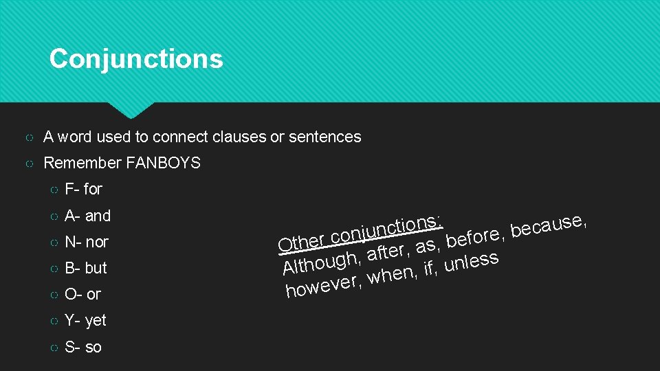 Conjunctions ○ A word used to connect clauses or sentences ○ Remember FANBOYS ○