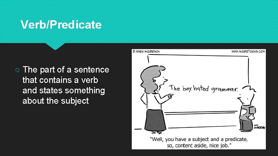 Verb/Predicate ○ The part of a sentence that contains a verb and states something