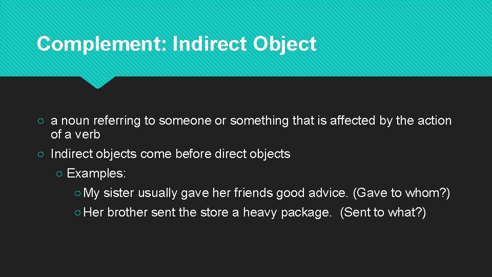Complement: Indirect Object ○ a noun referring to someone or something that is affected
