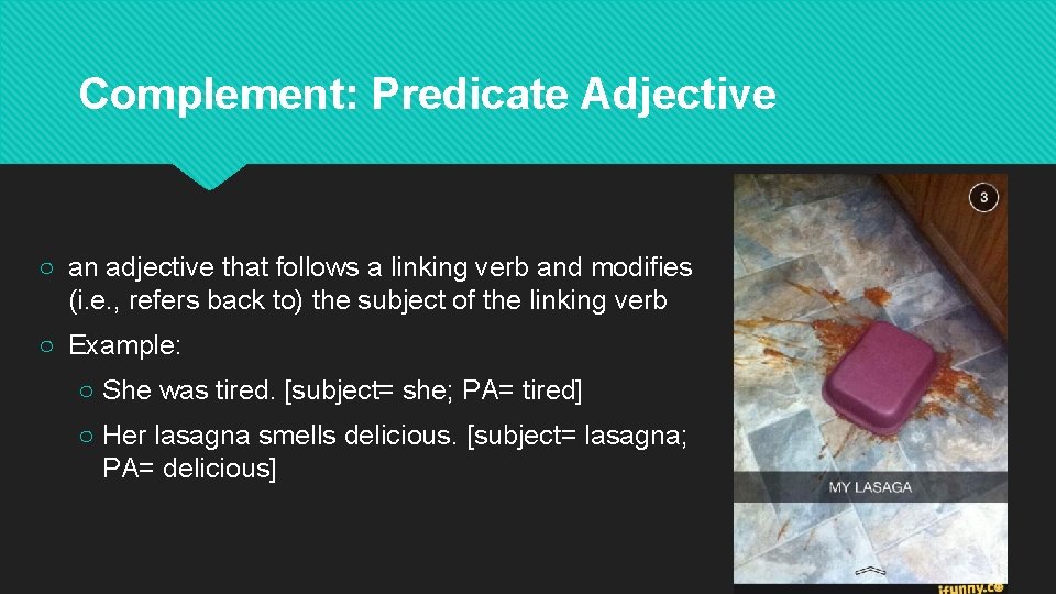 Complement: Predicate Adjective ○ an adjective that follows a linking verb and modifies (i.