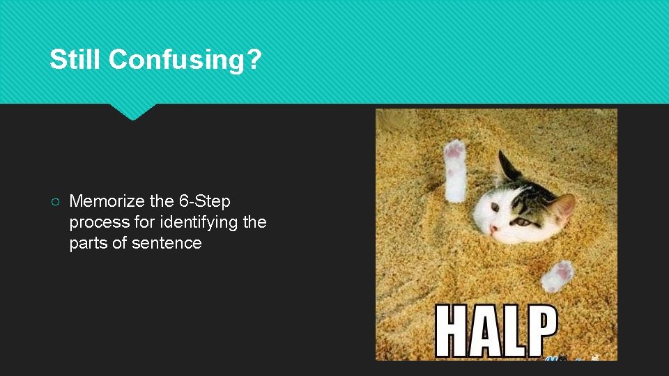 Still Confusing? ○ Memorize the 6 -Step process for identifying the parts of sentence