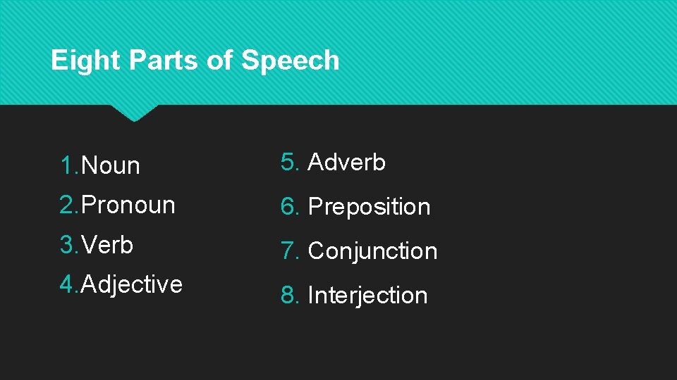Eight Parts of Speech 1. Noun 5. Adverb 2. Pronoun 6. Preposition 3. Verb