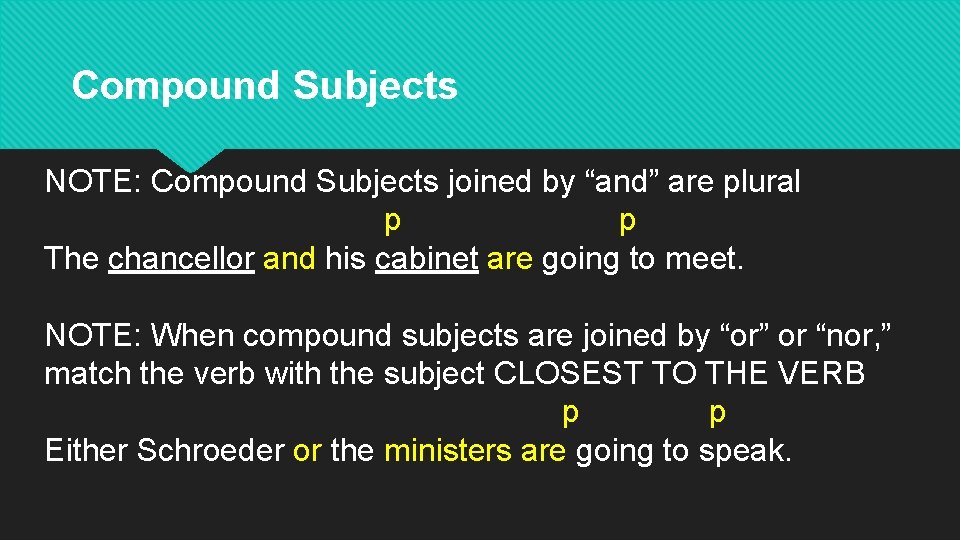 Compound Subjects NOTE: Compound Subjects joined by “and” are plural p p The chancellor