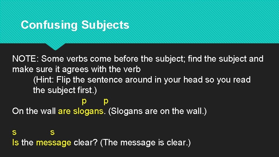 Confusing Subjects NOTE: Some verbs come before the subject; find the subject and make