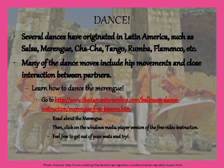 DANCE! • Several dances have originated in Latin America, such as Salsa, Merengue, Cha-Cha,
