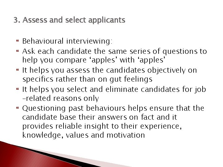 3. Assess and select applicants Behavioural interviewing: Ask each candidate the same series of