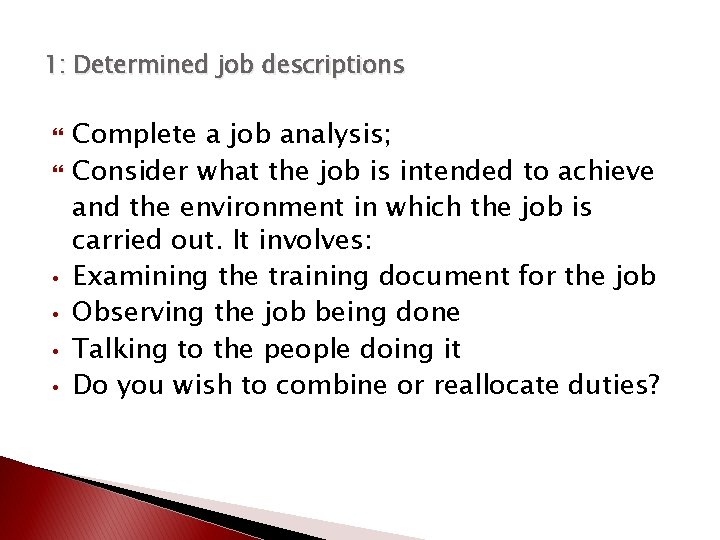 1: Determined job descriptions • • Complete a job analysis; Consider what the job
