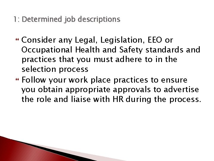 1: Determined job descriptions Consider any Legal, Legislation, EEO or Occupational Health and Safety