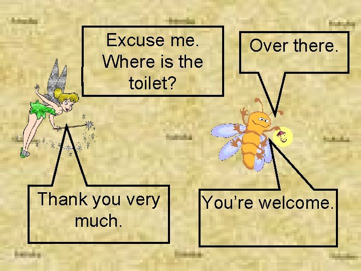 Excuse me. Where is the toilet? Thank you very much. Over there. You’re welcome.