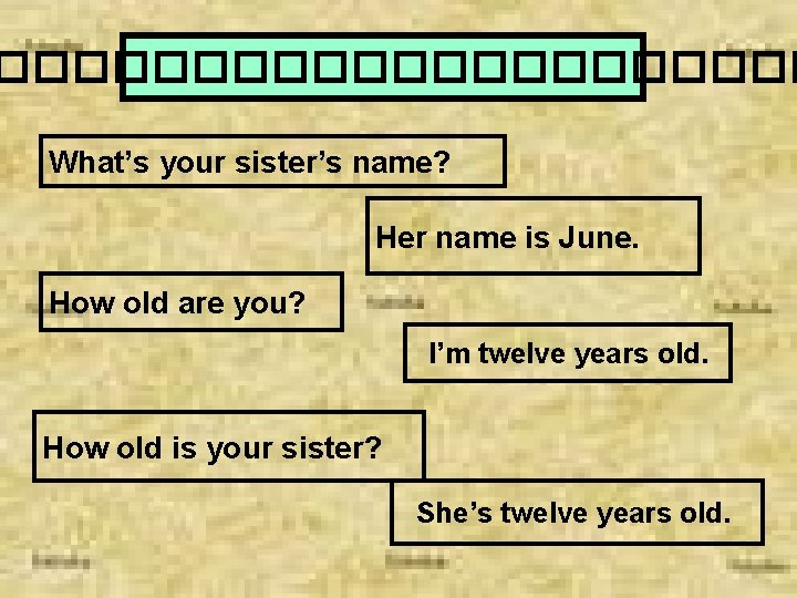 ����������� What’s your sister’s name? Her name is June. How old are you? I’m