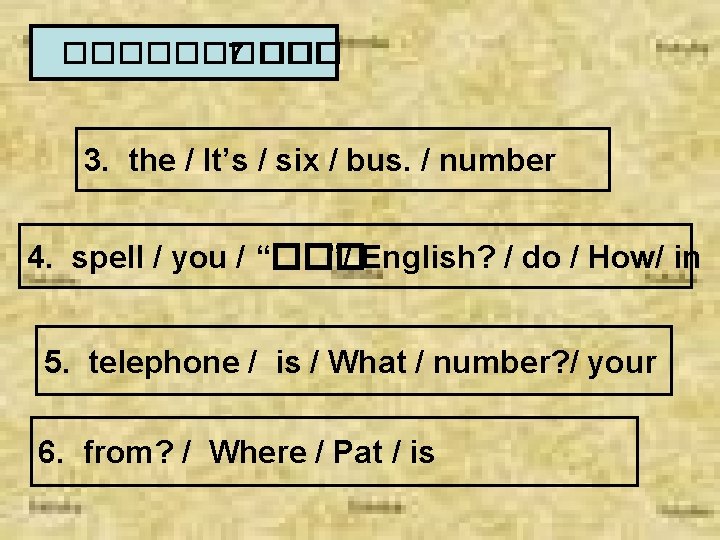 ����� 7 ��� 3. the / It’s / six / bus. / number 4.