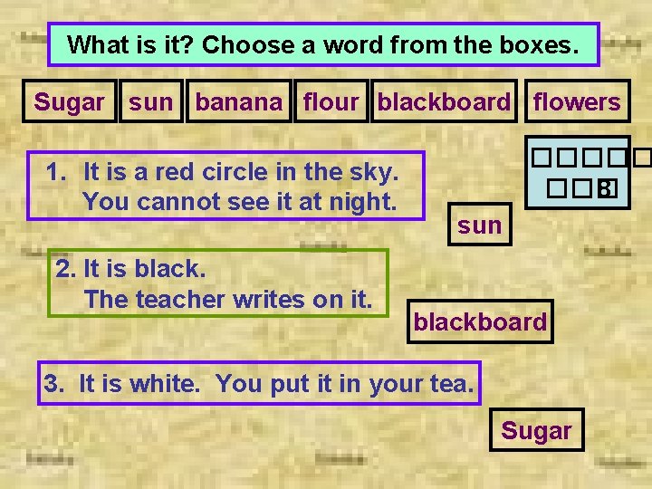 What is it? Choose a word from the boxes. Sugar sun banana flour blackboard