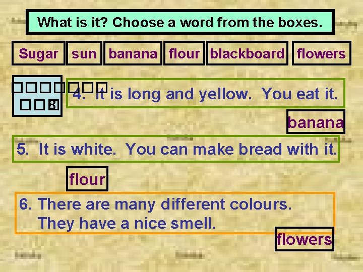 What is it? Choose a word from the boxes. Sugar sun banana flour blackboard