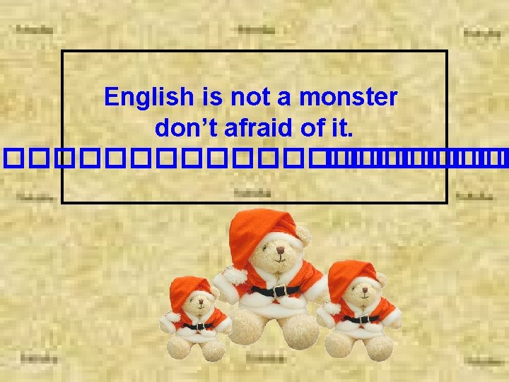 English is not a monster don’t afraid of it. ����������� 