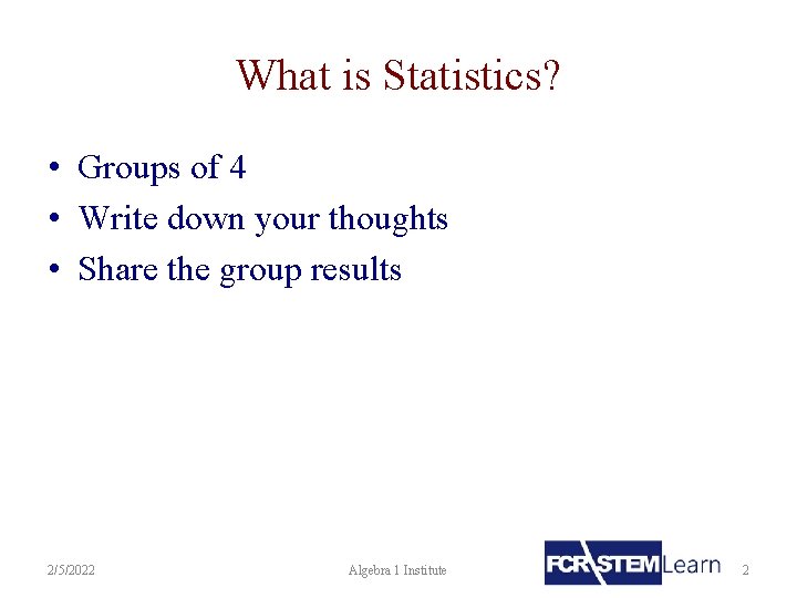 What is Statistics? • Groups of 4 • Write down your thoughts • Share