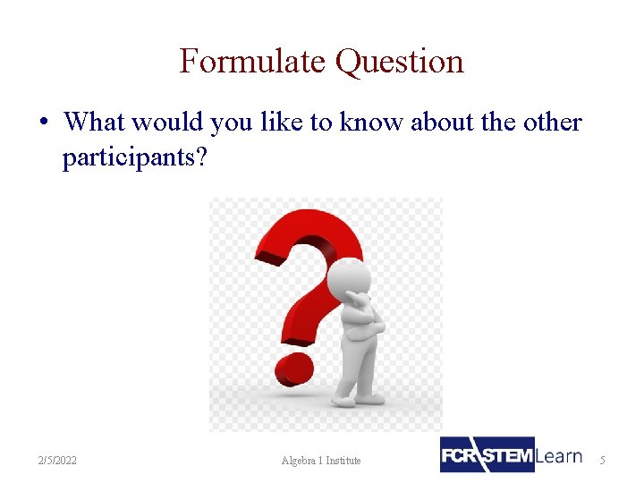 Formulate Question • What would you like to know about the other participants? 2/5/2022