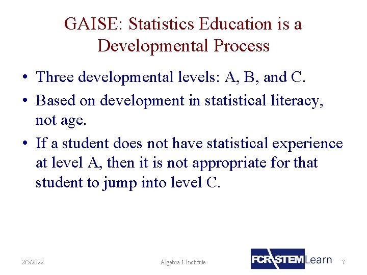 GAISE: Statistics Education is a Developmental Process • Three developmental levels: A, B, and