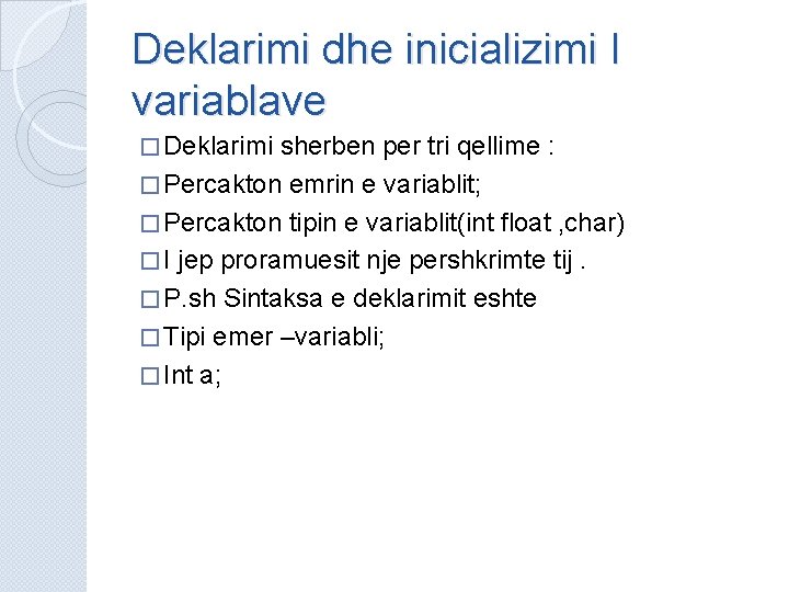 Deklarimi dhe inicializimi I variablave � Deklarimi sherben per tri qellime : � Percakton Deklarimi dhe inicializimi I variablave � Deklarimi sherben per tri qellime : � Percakton