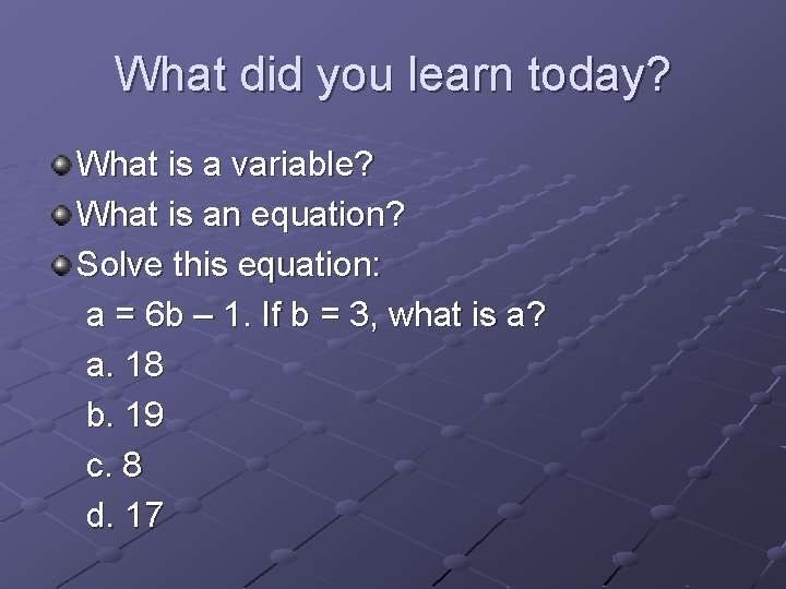 What did you learn today? What is a variable? What is an equation? Solve What did you learn today? What is a variable? What is an equation? Solve