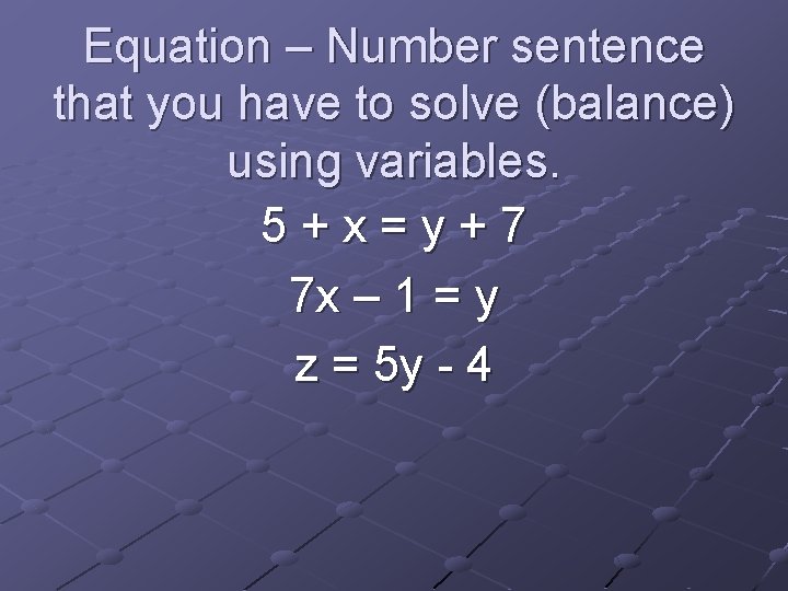 Equation – Number sentence that you have to solve (balance) using variables. 5+x=y+7 7 Equation – Number sentence that you have to solve (balance) using variables. 5+x=y+7 7