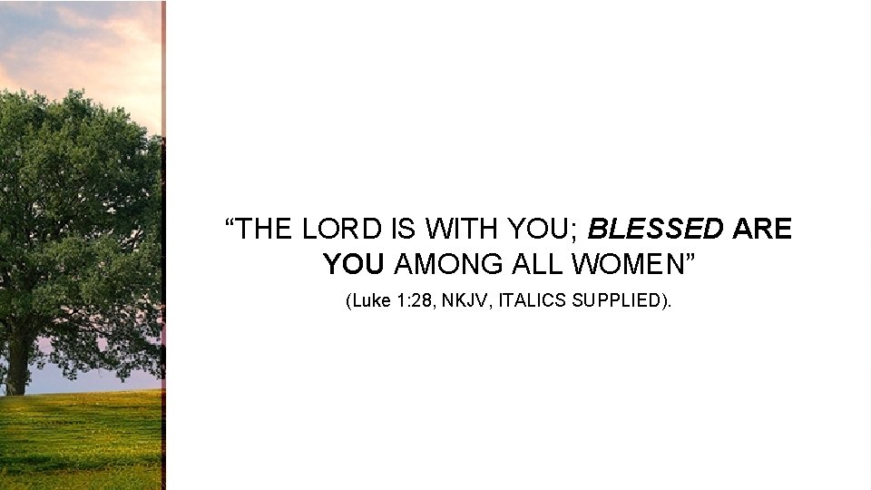 “THE LORD IS WITH YOU; BLESSED ARE YOU AMONG ALL WOMEN” (Luke 1: 28,