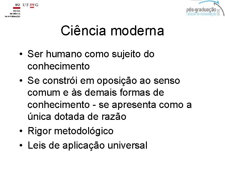 Ciência moderna • Ser humano como sujeito do conhecimento • Se constrói em oposição