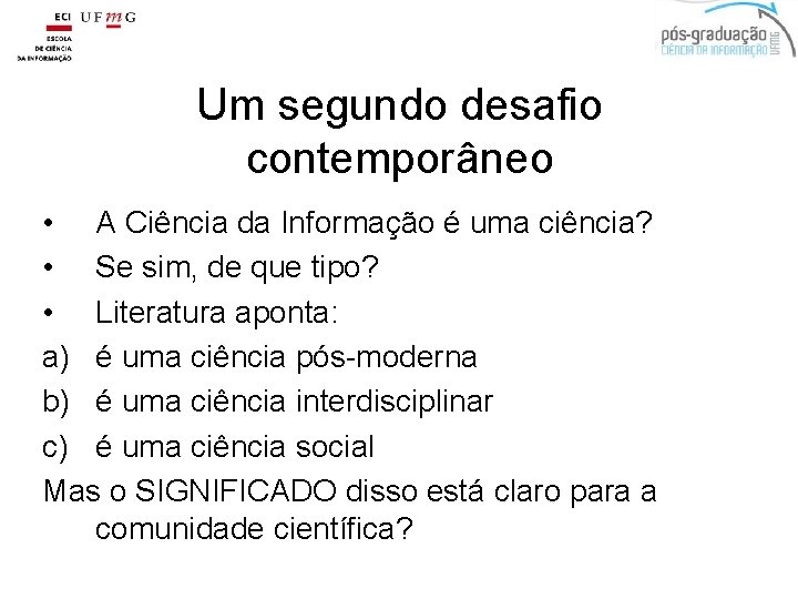 Um segundo desafio contemporâneo • A Ciência da Informação é uma ciência? • Se