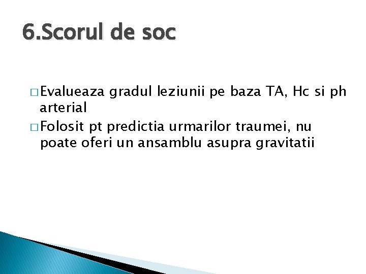 6. Scorul de soc � Evalueaza gradul leziunii pe baza TA, Hc si ph