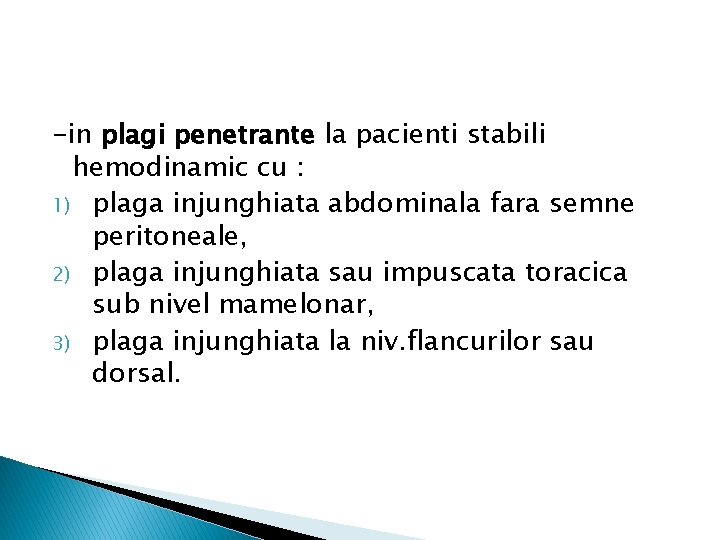-in plagi penetrante la pacienti stabili hemodinamic cu : 1) plaga injunghiata abdominala fara