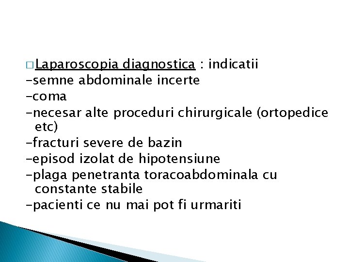 � Laparoscopia diagnostica : indicatii -semne abdominale incerte -coma -necesar alte proceduri chirurgicale (ortopedice