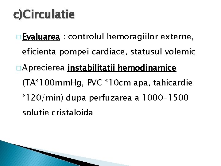 c)Circulatie � Evaluarea : controlul hemoragiilor externe, eficienta pompei cardiace, statusul volemic � Aprecierea