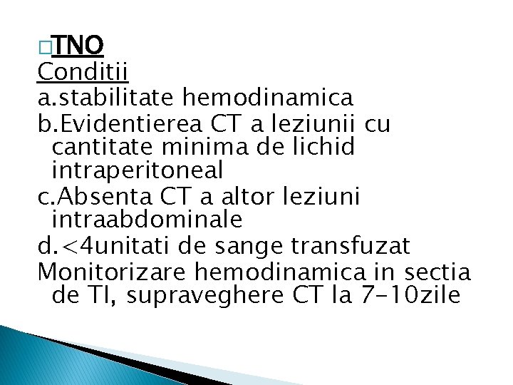 �TNO Conditii a. stabilitate hemodinamica b. Evidentierea CT a leziunii cu cantitate minima de