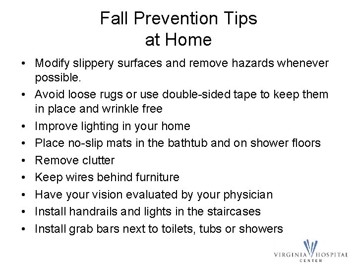 Fall Prevention Tips at Home • Modify slippery surfaces and remove hazards whenever possible.
