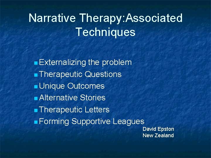 Narrative Therapy: Associated Techniques n Externalizing the problem n Therapeutic Questions n Unique Outcomes