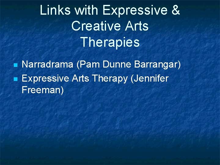 Links with Expressive & Creative Arts Therapies n n Narradrama (Pam Dunne Barrangar) Expressive