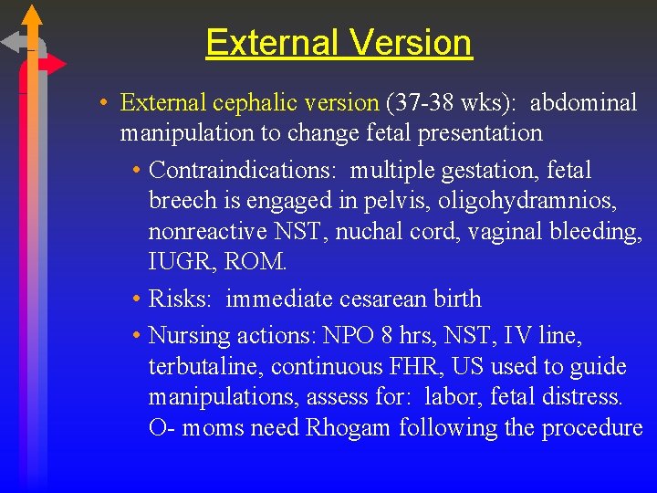 External Version • External cephalic version (37 -38 wks): abdominal manipulation to change fetal