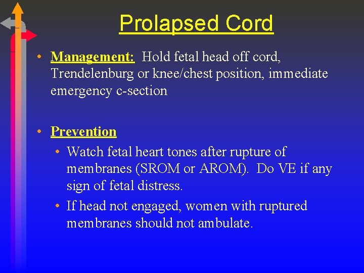 Prolapsed Cord • Management: Hold fetal head off cord, Trendelenburg or knee/chest position, immediate
