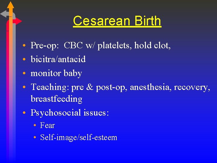 Cesarean Birth • • Pre-op: CBC w/ platelets, hold clot, bicitra/antacid monitor baby Teaching: