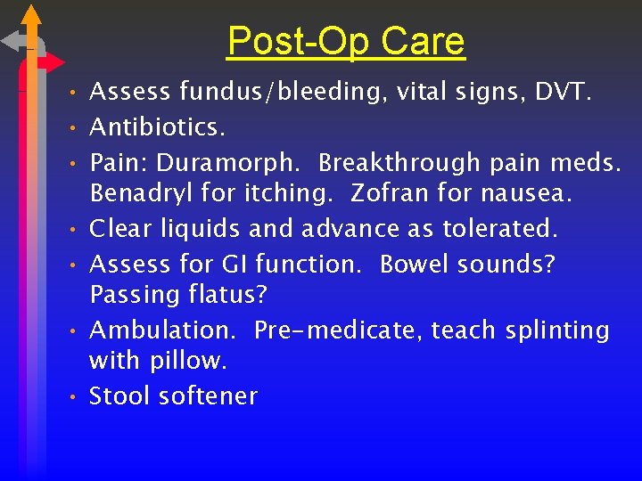 Post-Op Care • Assess fundus/bleeding, vital signs, DVT. • Antibiotics. • Pain: Duramorph. Breakthrough