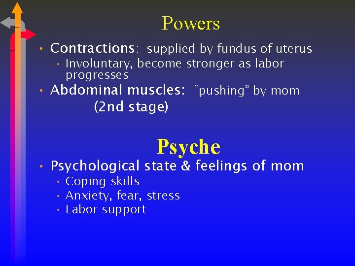 Powers • Contractions: supplied by fundus of uterus • Involuntary, become stronger as labor
