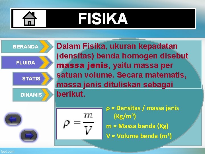 FISIKA BERANDA FLUIDA STATIS DINAMIS Dalam Fisika, ukuran kepadatan (densitas) benda homogen disebut massa