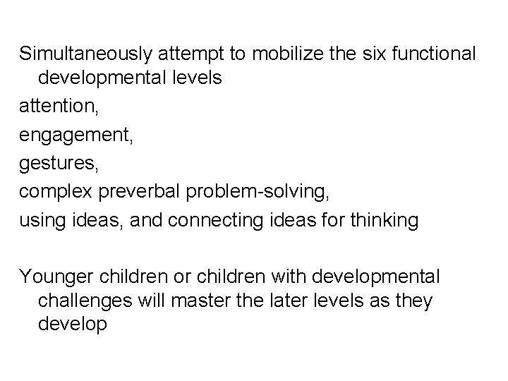 Simultaneously attempt to mobilize the six functional developmental levels attention, engagement, gestures, complex preverbal