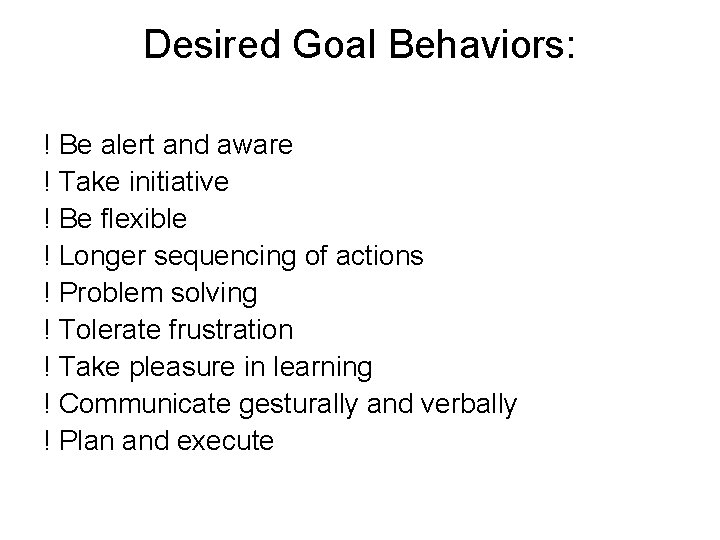 Desired Goal Behaviors: ! Be alert and aware ! Take initiative ! Be flexible