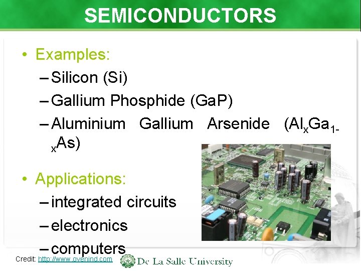 SEMICONDUCTORS • Examples: – Silicon (Si) – Gallium Phosphide (Ga. P) – Aluminium Gallium
