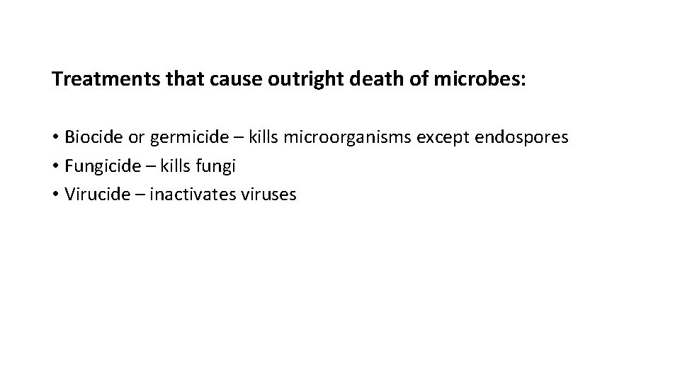 Treatments that cause outright death of microbes: • Biocide or germicide – kills microorganisms