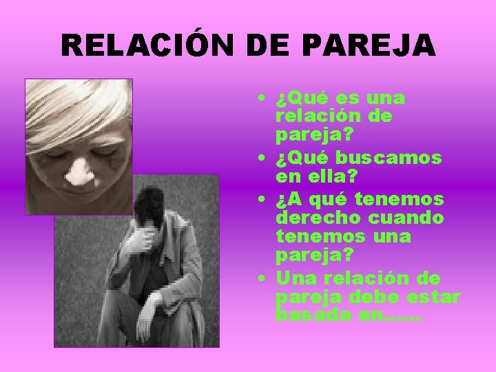 RELACIÓN DE PAREJA • ¿Qué es una relación de pareja? • ¿Qué buscamos en