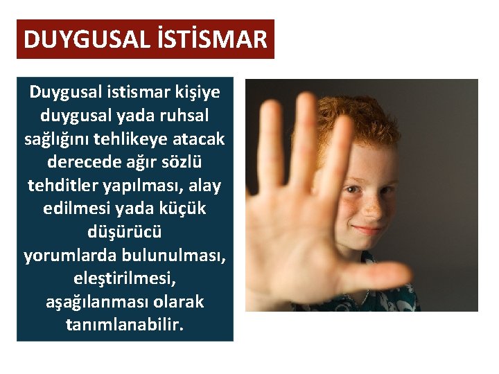 DUYGUSAL İSTİSMAR Duygusal istismar kişiye duygusal yada ruhsal sağlığını tehlikeye atacak derecede ağır sözlü