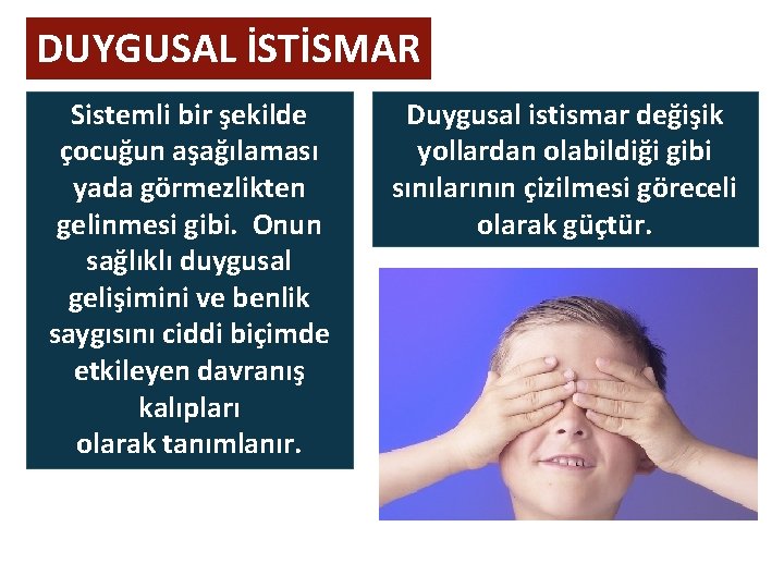 DUYGUSAL İSTİSMAR Sistemli bir şekilde çocuğun aşağılaması yada görmezlikten gelinmesi gibi. Onun sağlıklı duygusal