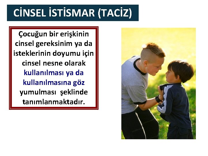 CİNSEL İSTİSMAR (TACİZ) Çocuğun bir erişkinin cinsel gereksinim ya da isteklerinin doyumu için cinsel