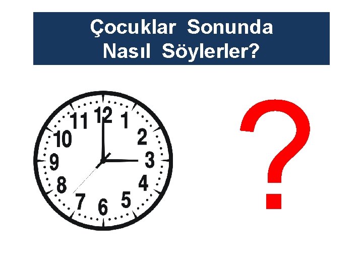 Çocuklar Sonunda Nasıl Söylerler? ? 